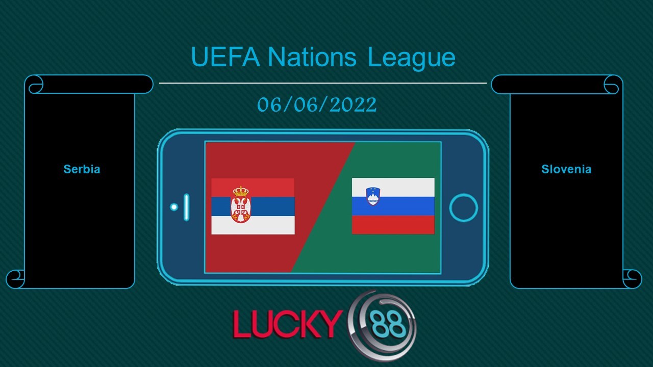LUCKY88 Serbia vs Slovenia , Tip bóng đá miễn phí ngày 06/06/2022