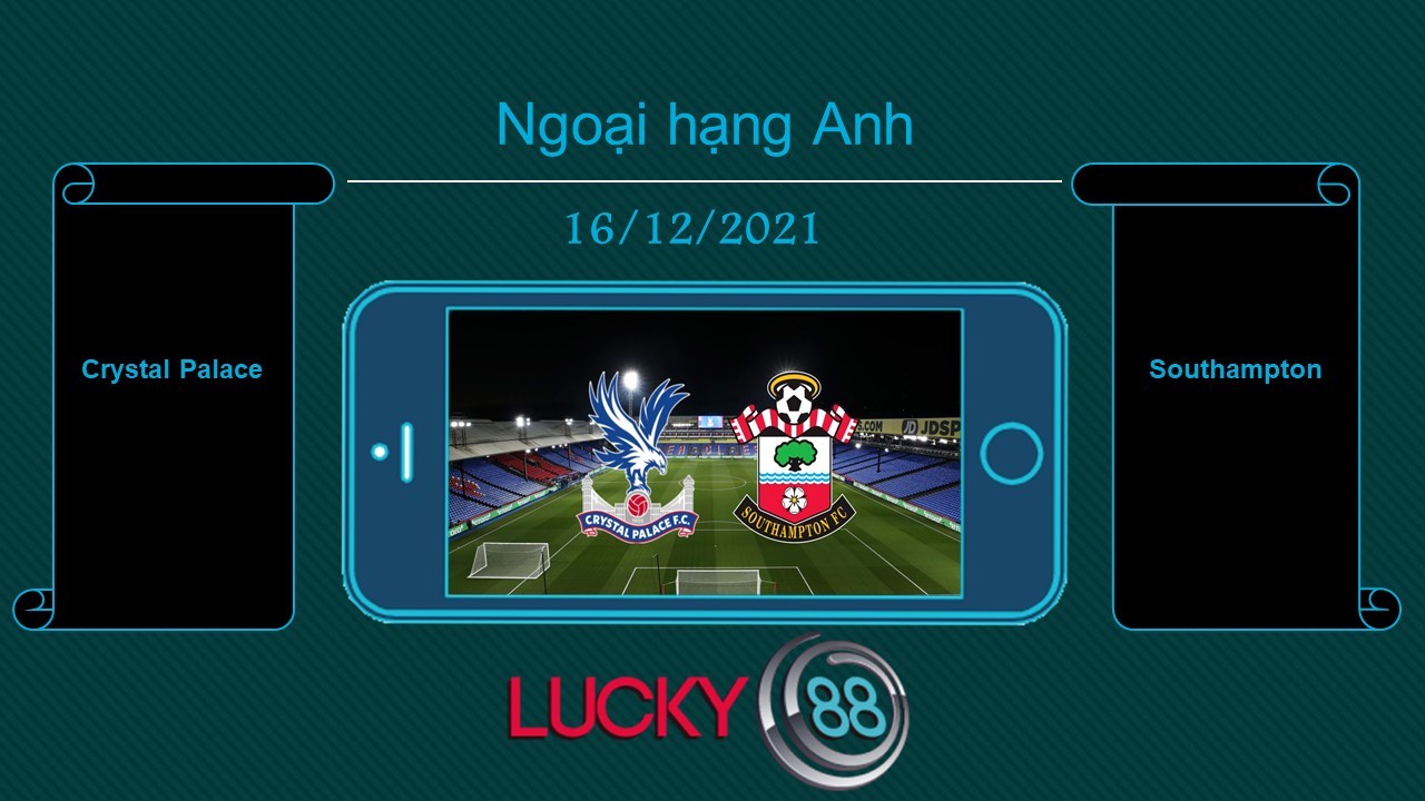 LUCKY88 Crystal Palace vs Southampton , Tip bóng đá miễn phí ngày 16/12/2021