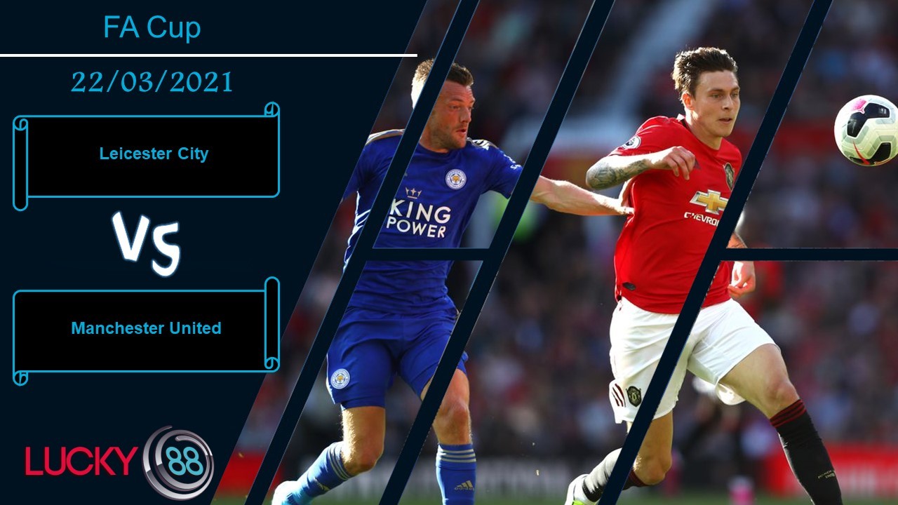 LUCKY88 Leicester City vs Manchester United  ,  Nhận định bóng đá 22/03/2021,  Tự tin xác đáng