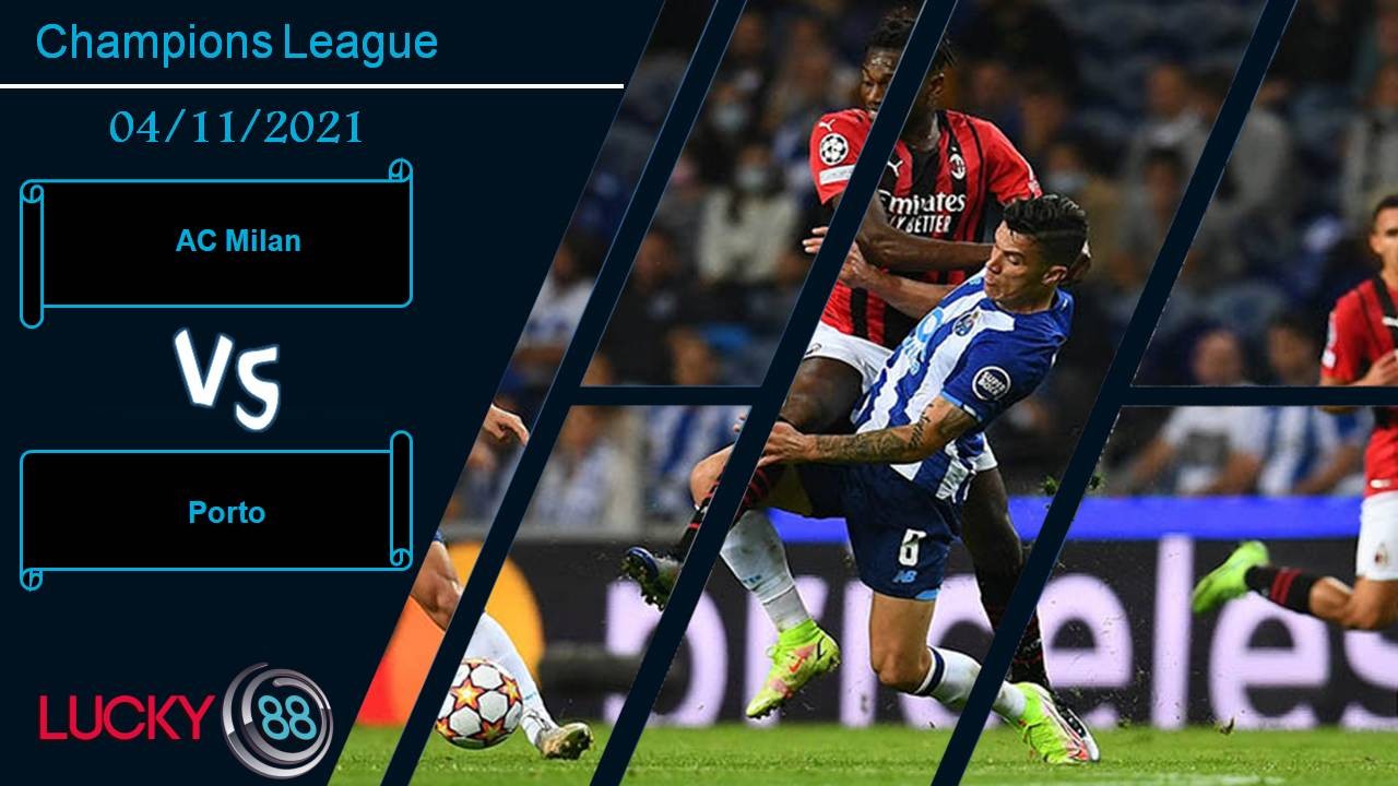 LUCKY88 AC Milan vs Porto, Nhận định bóng đá 04/11/2021, 3 điểm đầu tay