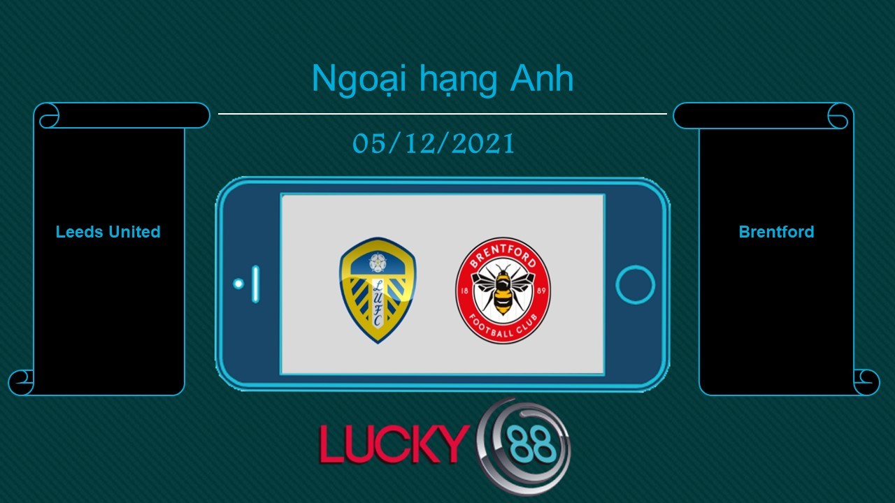 LUCKY88 Leeds United vs Brentford , Tip bóng đá miễn phí ngày 05/12/2021