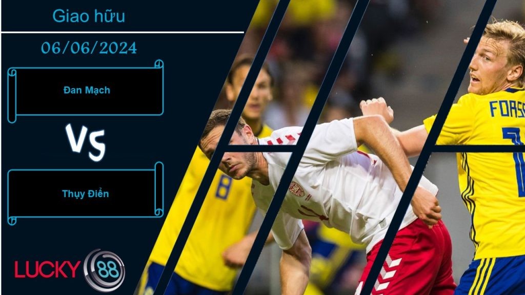 LUCKY88 Đan Mạch vs Thụy Điển, Nhận định bóng đá 06/06/2024, Thuốc thử chất lượng