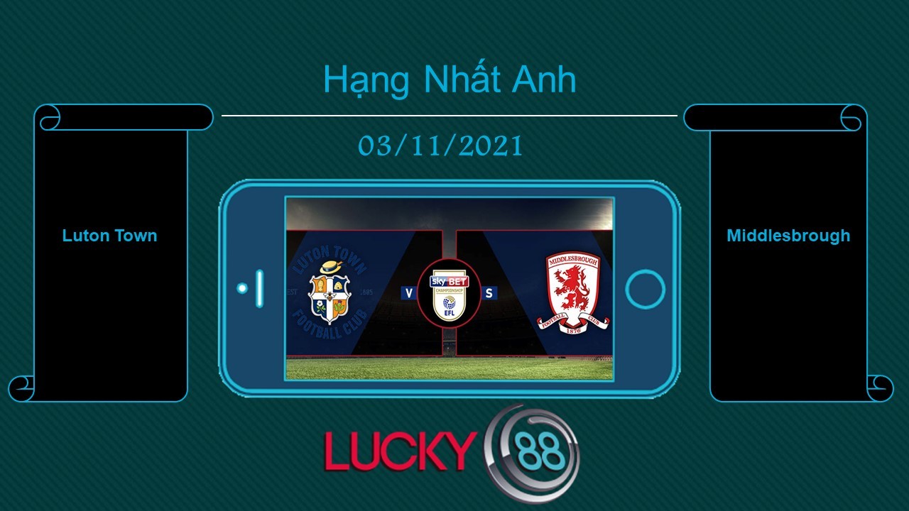 LUCKY88 Luton Town vs Middlesbrough  , Tip bóng đá miễn phí ngày 03/11/2021