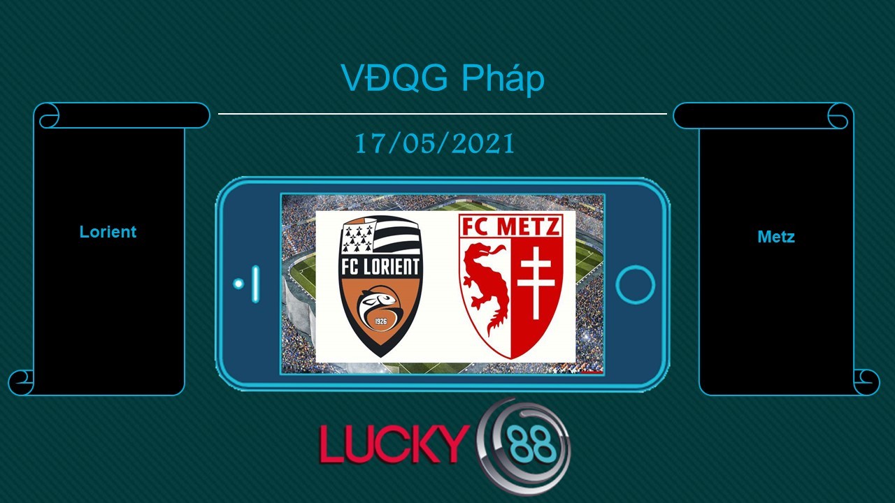 LUCKY88 Lorient vs Metz, Tip bóng đá miễn phí ngày 17/05/2021