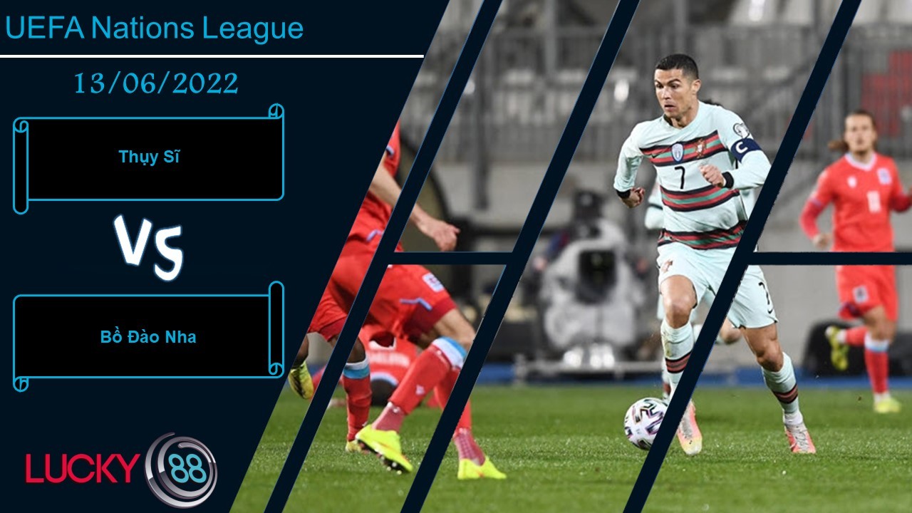LUCKY88 Thụy Sĩ vs Bồ Đào Nha ,   Nhận định bóng đá 13/06/2022,  Tiếp tục dọa nạt