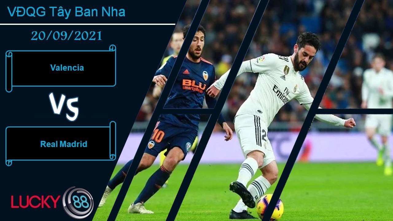 LUCKY88 Valencia vs Real Madrid, Nhận định bóng đá 20/09/2021, Định đoạt ngôi đầu