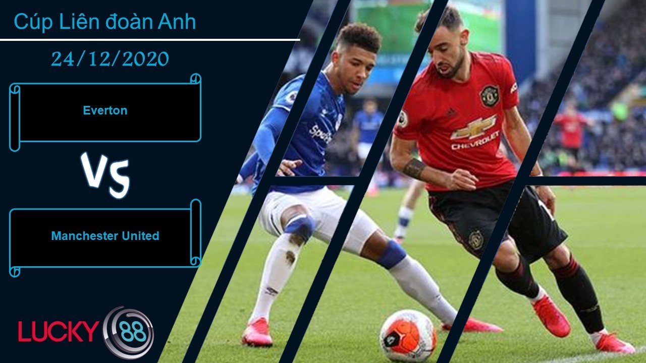 LUCKY88 Everton vs Manchester United   ,  Nhận định bóng đá 24/12/2020, Vượt qua khó khăn