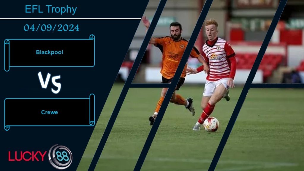 LUCKY88 Blackpool vs Crewe , Nhận định bóng đá 04/09/2024,  Tự tin có cơ sở
