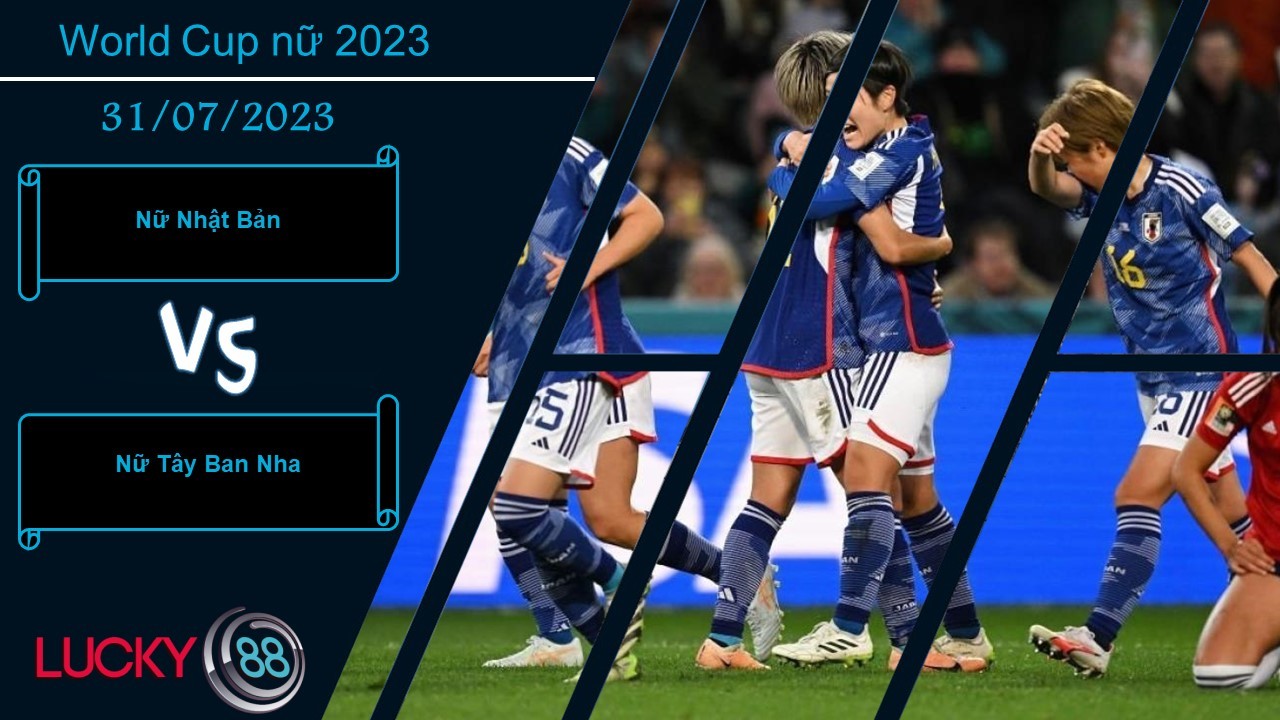 LUCKY88 Nữ Nhật Bản vs Nữ Tây Ban Nha,  Nhận định bóng đá 31/07/2023, Dắt tay nhau đi tiếp