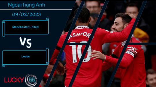 LUCKY88 Manchester United vs Leeds,  Nhận định bóng đá 09/02/2023, Ra về tay trắng
