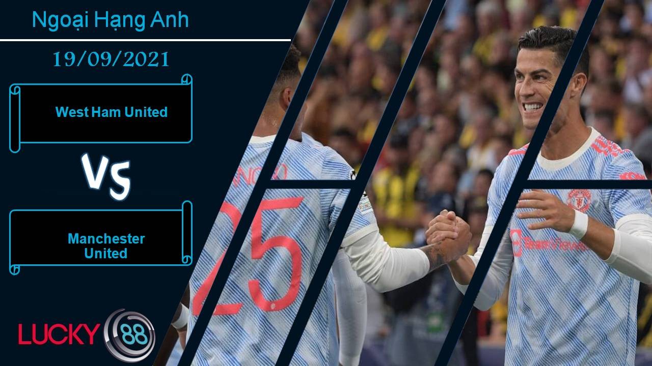 LUCKY88 West Ham United vs Manchester United, Nhận định bóng đá 19/09/2021, Hạ gục Búa tạ