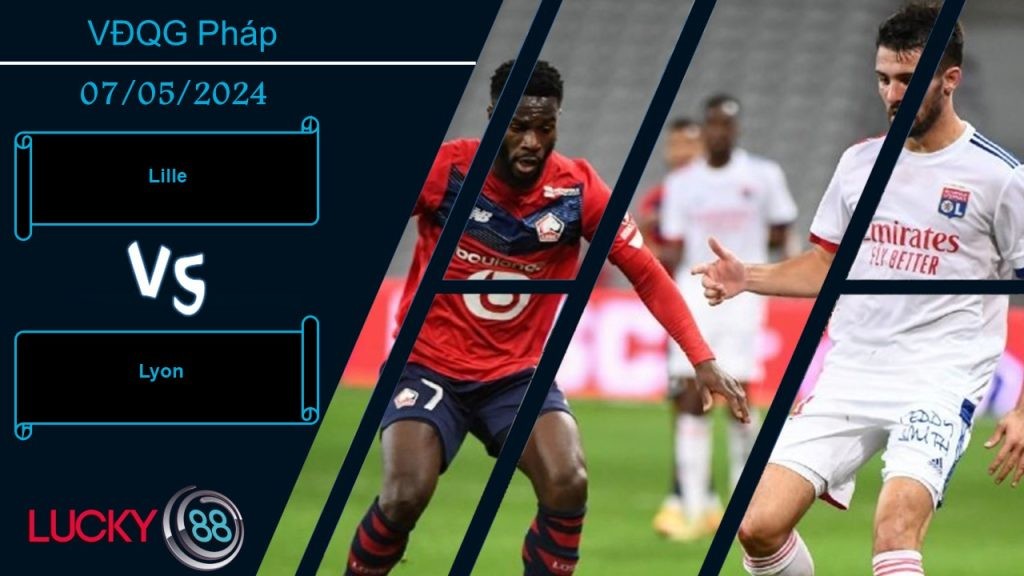 LUCKY88 Lille vs Lyon,  Nhận định bóng đá 07/05/2024, Quyết tâm khác nhau
