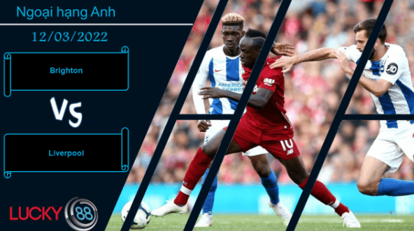 LUCKY88 Brighton vs Liverpool ,  Nhận định bóng đá 12/03/2022, Hy vọng mong manh