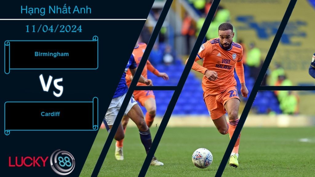 LUCKY88 Birmingham vs Cardiff,  Nhận định bóng đá 11/04/2024, Phụ thuộc thái độ