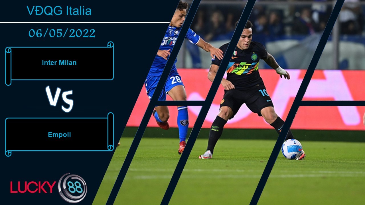 LUCKY88 Inter Milan vs Empoli ,  Nhận định bóng đá 06/05/2022,  Dễ dàng áp đảo