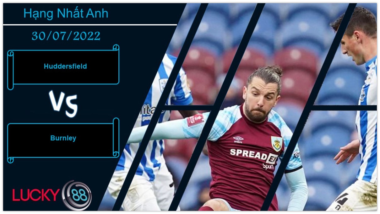 LUCKY88 Huddersfield vs Burnley  ,  Nhận định bóng đá 30/07/2022,  Khởi đầu thuận lợi