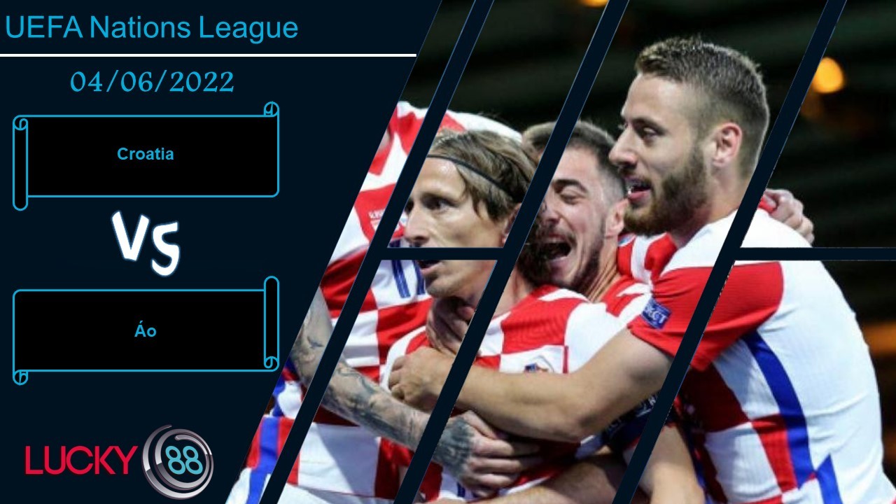 LUCKY88 Croatia vs Áo ,   Nhận định bóng đá 04/06/2022,    Hướng tới 3 điểm
