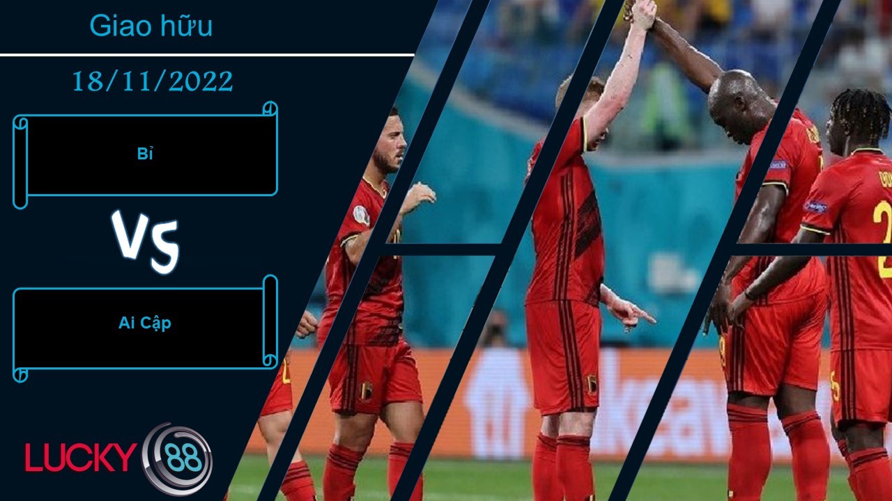 LUCKY88 Bỉ vs Ai Cập,   Nhận định bóng đá 18/11/2022, Cọ xát chất lượng