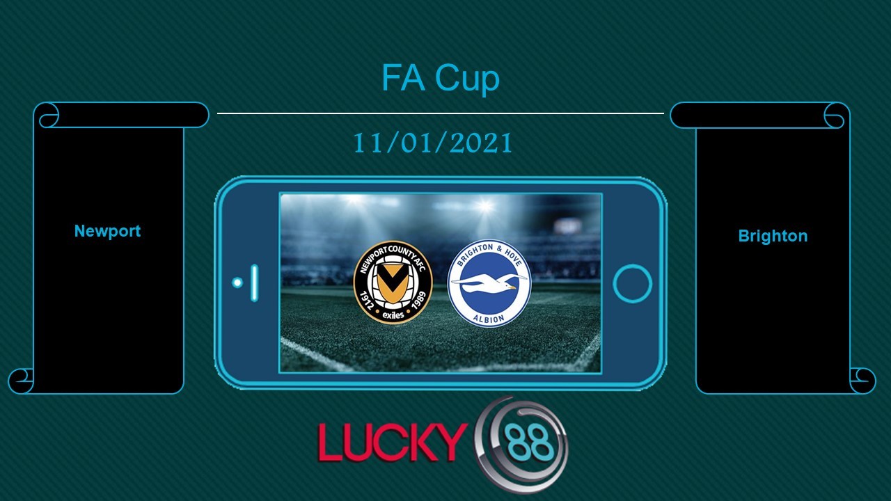 LUCKY88 Newport vs Brighton , Tip bóng đá miễn phí ngày 11/01/2021