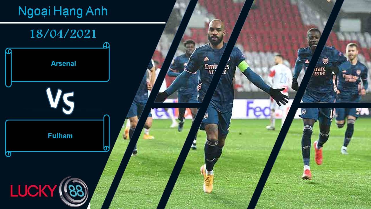 LUCKY88 Arsenal vs Fulham, Nhận định bóng đá 18/04/2021, Cầm chân khổng lồ