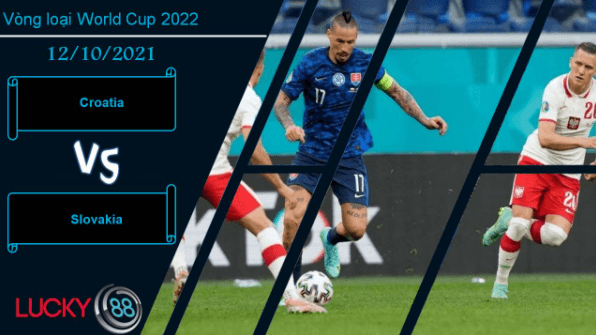 LUCKY88 Croatia vs Slovakia, Nhận định bóng đá 12/10/2021, Xây chắc ngôi đầu