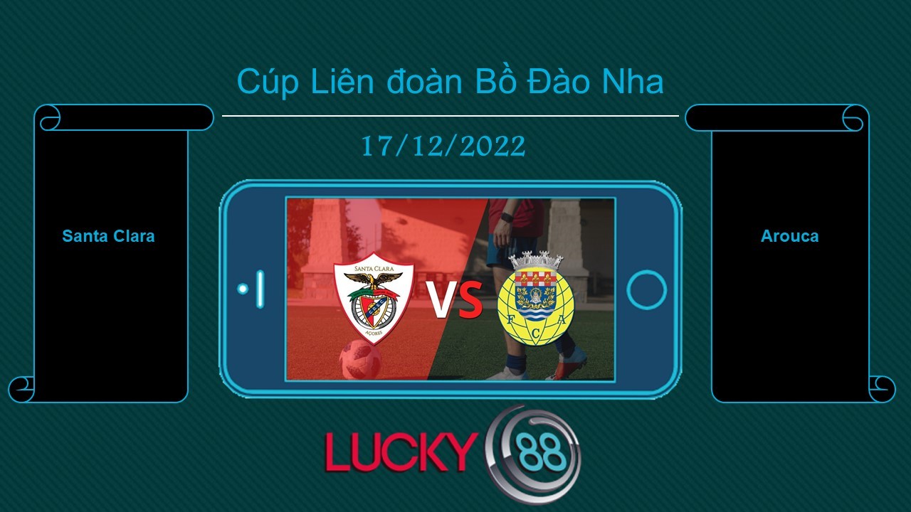 LUCKY88 Santa Clara vs Arouca, Tip bóng đá miễn phí ngày 17/12/2022