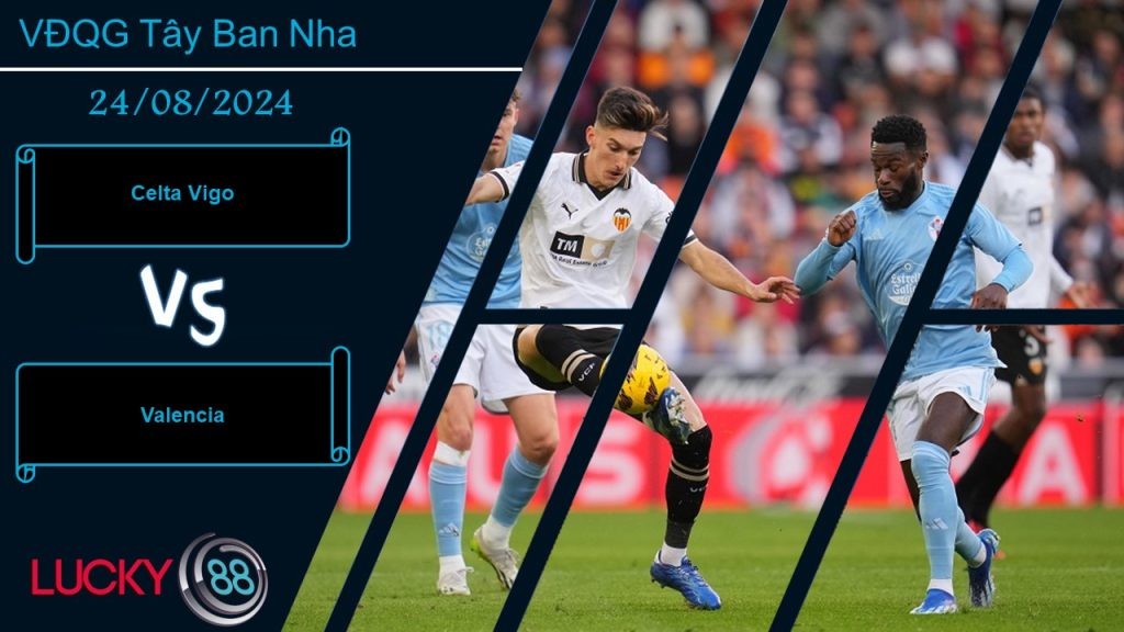 LUCKY88 Celta Vigo vs Valencia, Nhận định bóng đá 24/08/2024, Chủ nhà thấp thỏm