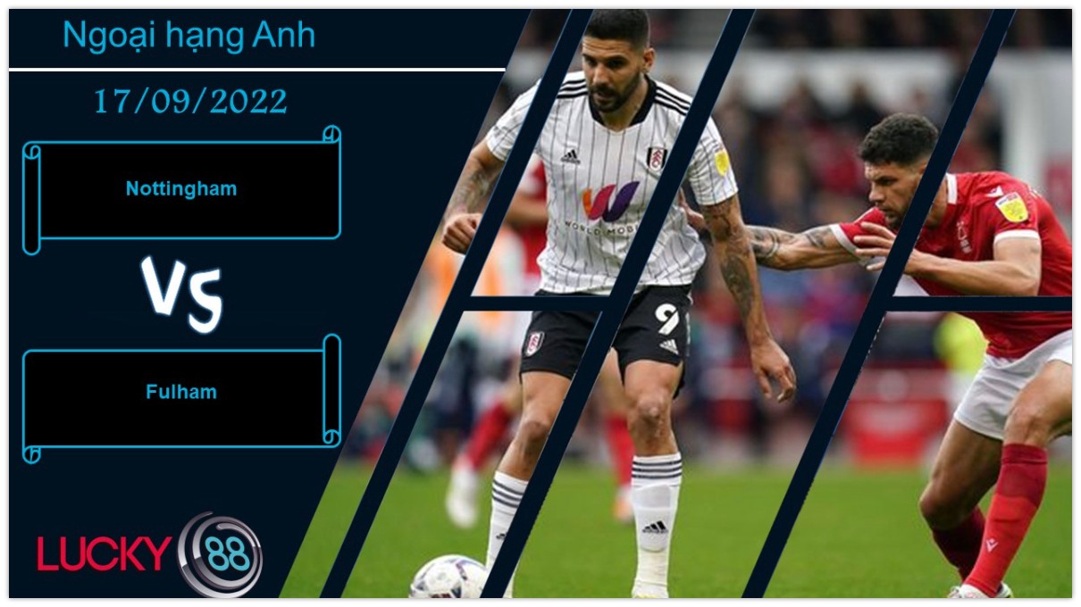 LUCKY88 Nottingham vs Fulham,  Nhận định bóng đá 17/09/2022, Kịch chiến