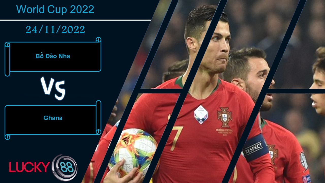 LUCKY88 Bồ Đào Nha vs Ghana,   Nhận định bóng đá 24/11/2022,  Minh chứng sức mạnh