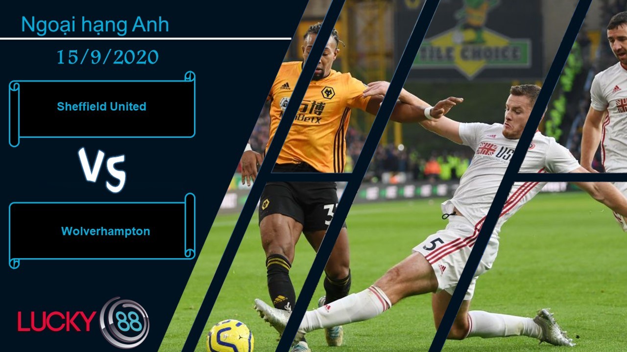 LUCKY88 Sheffield United vs Wolverhampton , Nhận định bóng đá 15/09/2020, Kẻ địch ương ngạnh