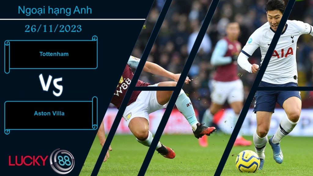 LUCKY88 Tottenham vs Aston Villa,  Nhận định bóng đá 26/11/2023, Đối thủ xương xẩu
