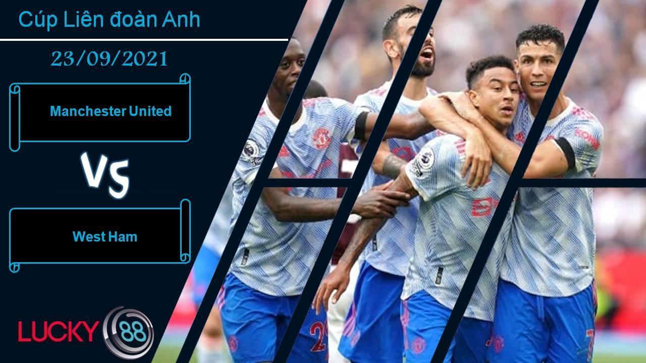 LUCKY88 Manchester United vs West Ham, Nhận định bóng đá 23/09/2021, Gieo sầu cho Búa tạ