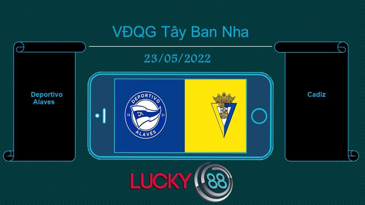 LUCKY88 Deportivo Alaves vs Cadiz  , Tip bóng đá miễn phí ngày 23/05/2022