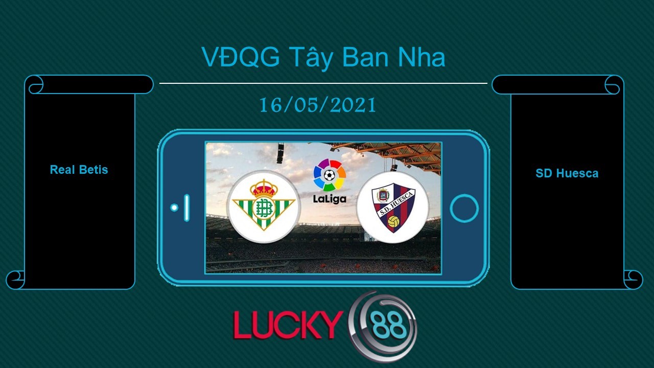 LUCKY88 Real Betis vs SD Huesca , Tip bóng đá miễn phí ngày 16/05/2021