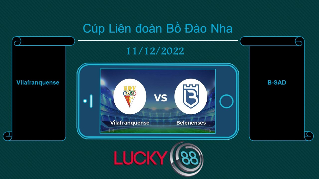 LUCKY88 Vilafranquense vs B-SAD, Tip bóng đá miễn phí ngày 11/12/2022