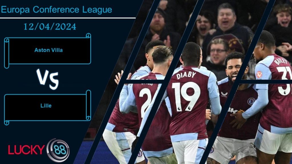 LUCKY88 Aston Villa vs Lille,  Nhận định bóng đá 12/04/2024, Giành lấy lợi thế