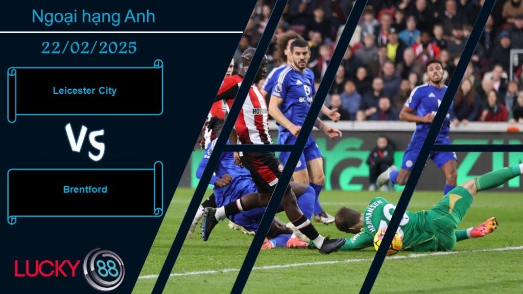 LUCKY88 Leicester City vs Brentford, Nhận định bóng đá 22/02/2025, Vượt lên chính mình
