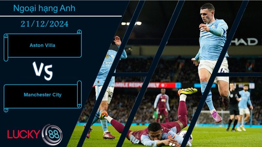 LUCKY88 Aston Villa vs Manchester City, Nhận định bóng đá 21/12/2024, Giai đoạn rối ren