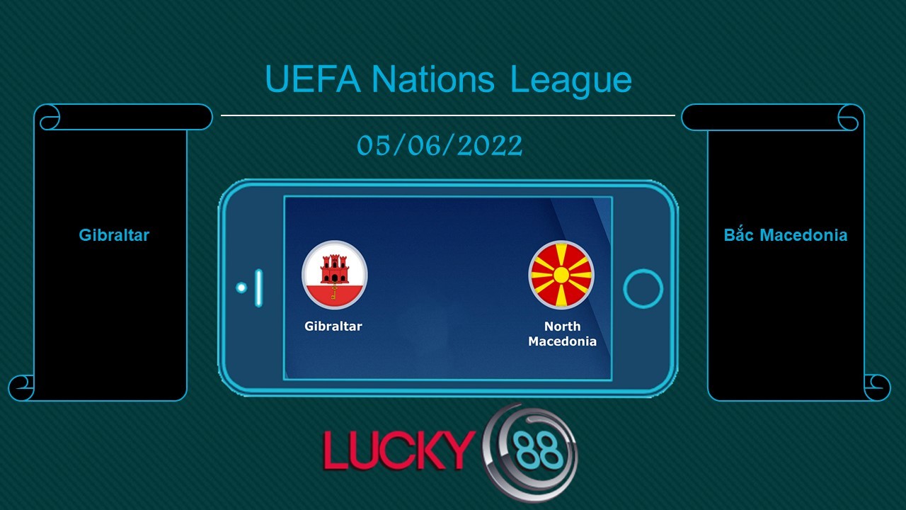 LUCKY88 Gibraltar vs Bắc Macedonia , Tip bóng đá miễn phí ngày 05/06/2022