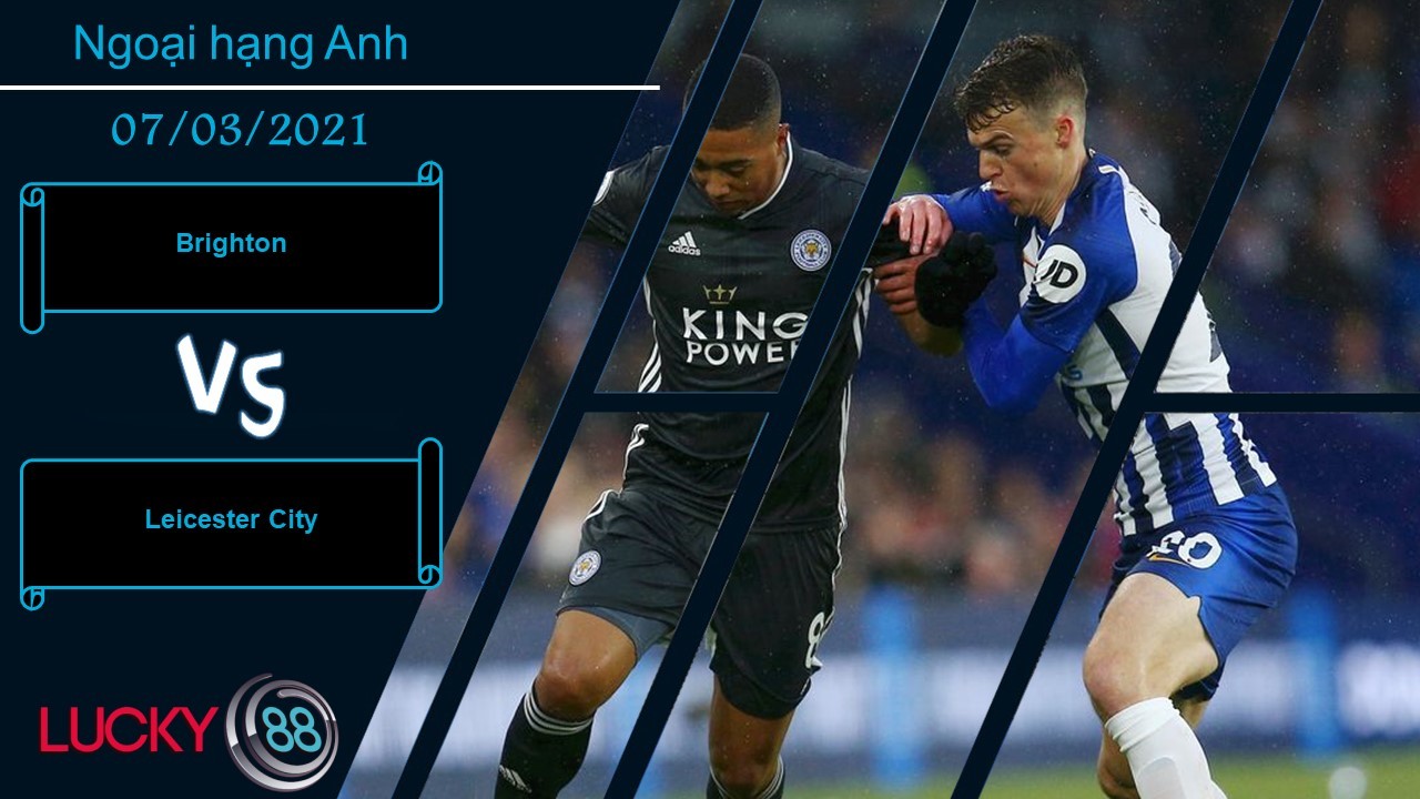 LUCKY88 Brighton vs Leicester City ,  Nhận định bóng đá 07/03/2021, Chuyến đi khó khăn