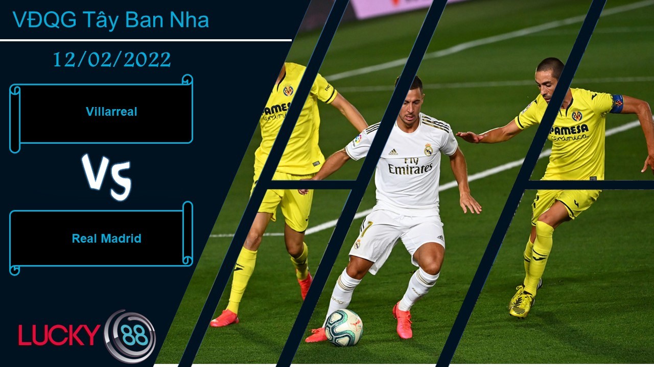LUCKY88 Villarreal vs Real Madrid,  Nhận định bóng đá 12/02/2022, Cửa ải khó nhằn