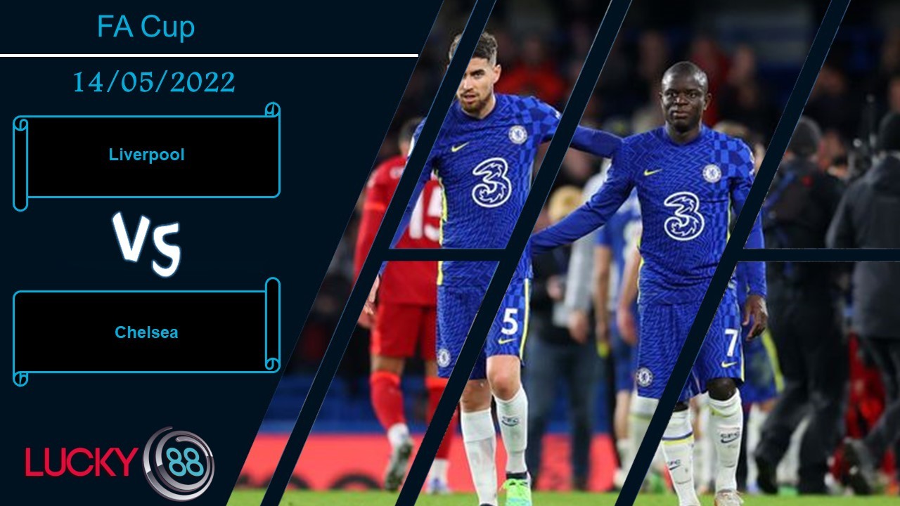 LUCKY88 Liverpool vs Chelsea  ,  Nhận định bóng đá 14/05/2022,  Tham vọng không tưởng
