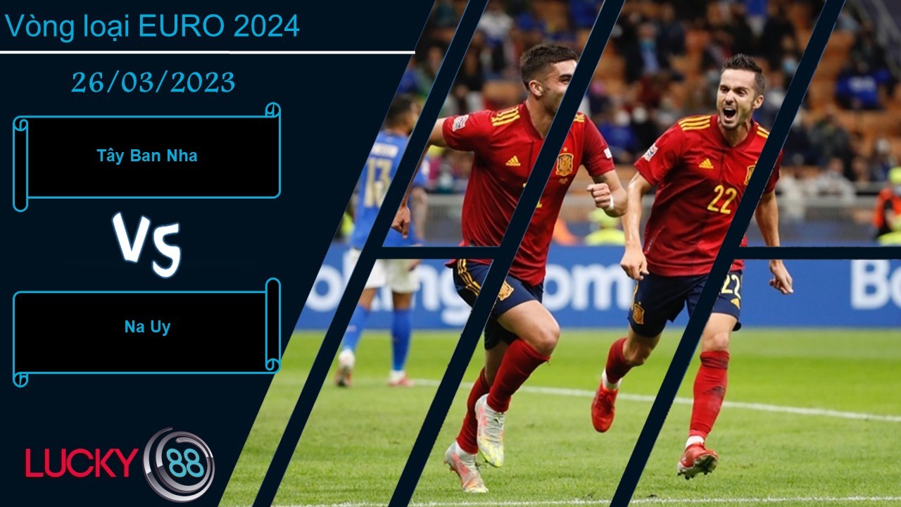 LUCKY88 Tây Ban Nha vs Na Uy,  Nhận định bóng đá 26/03/2023,  Chiến thắng nhẹ nhàng