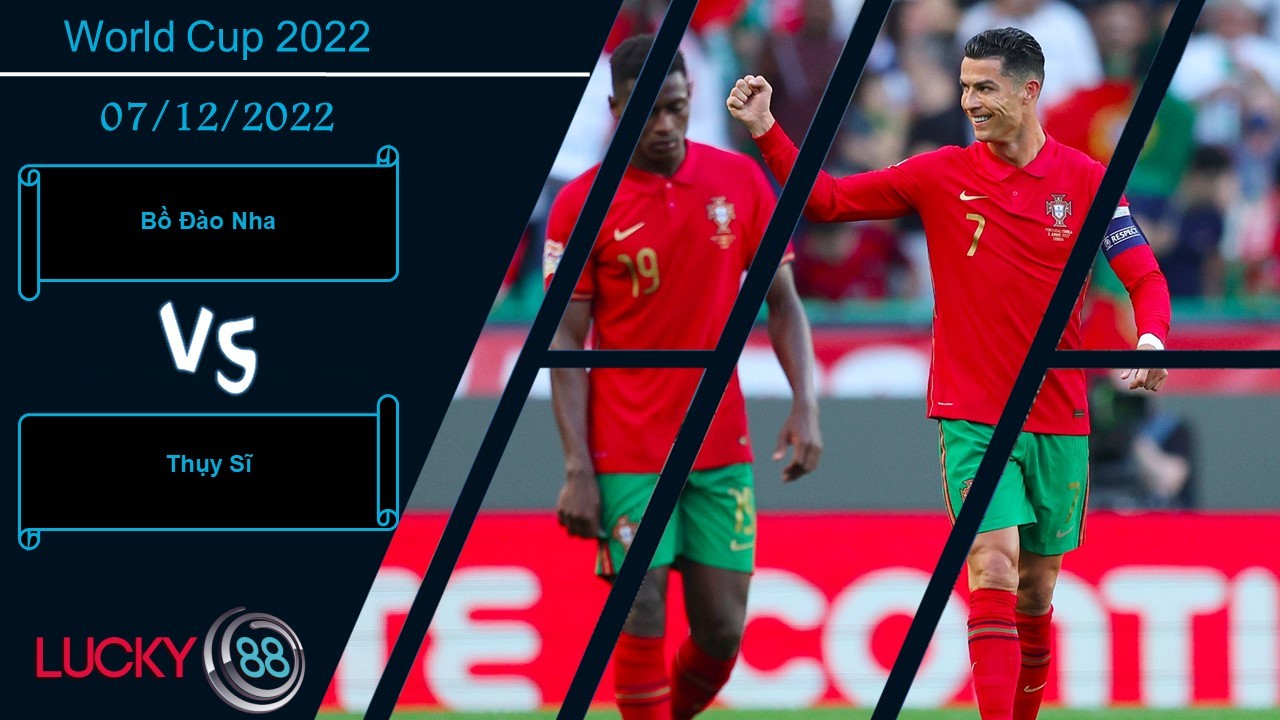 LUCKY88 Bồ Đào Nha vs Thụy Sĩ,  Nhận định bóng đá 07/12/2022,  Trận cầu toan tính