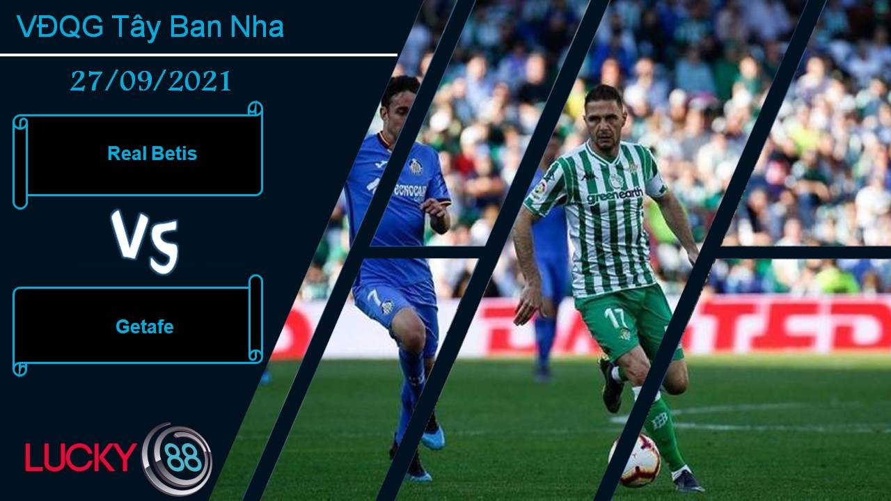 LUCKY88 Real Betis vs Getafe, Nhận định bóng đá 27/09/2021, 1 bàn cách biệt