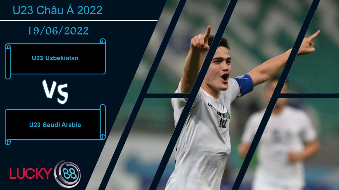 LUCKY88 U23 Uzbekistan vs U23 Saudi Arabia  ,  Nhận định bóng đá 19/06/2022, Xứng đáng đỉnh cao
