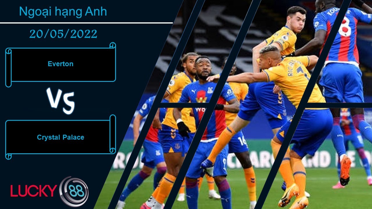 LUCKY88 Everton vs Crystal Palace  ,  Nhận định bóng đá 20/05/2022,  Quyết tâm thể hiện