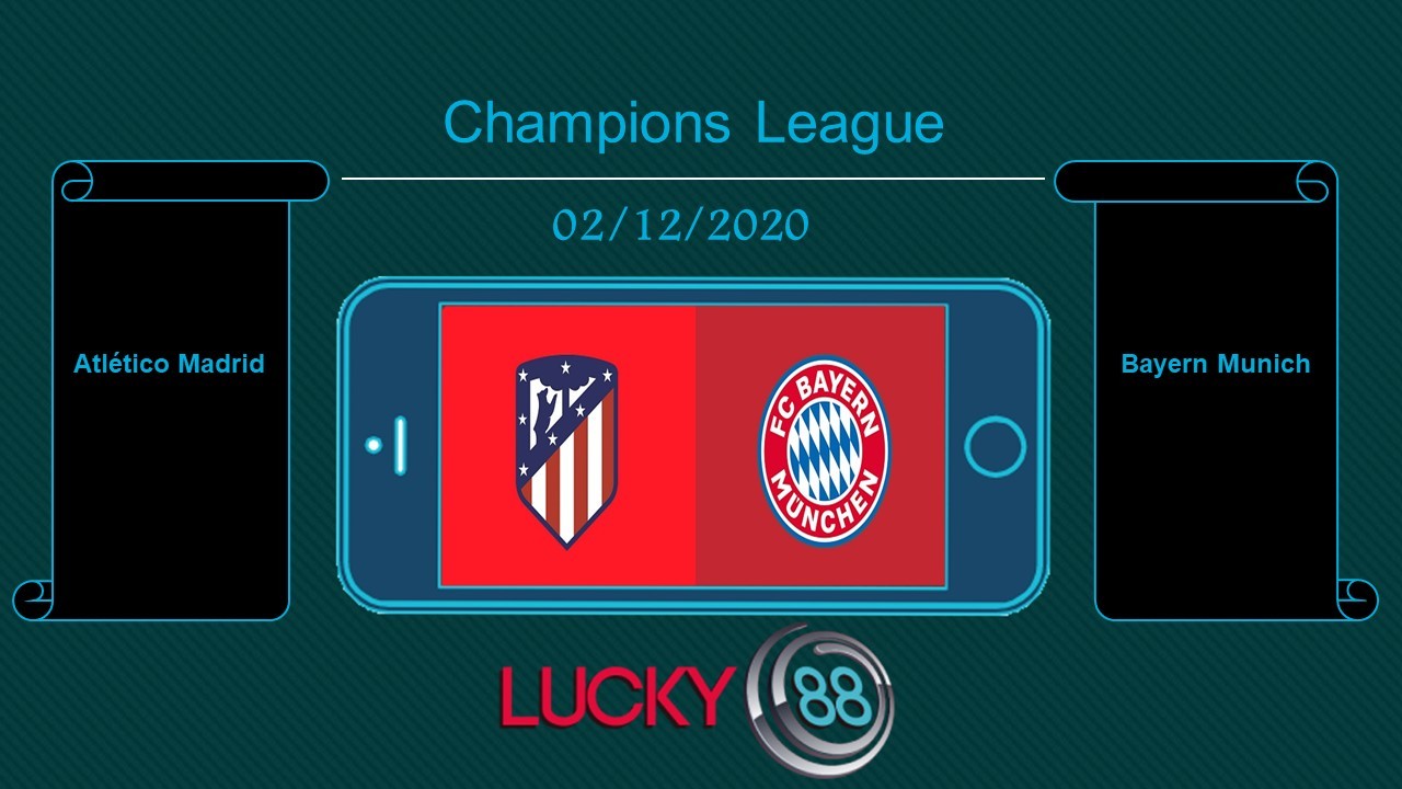 LUCKY88 Atlético Madrid vs Bayern Munich, Tip bóng đá miễn phí ngày 02/12/2020