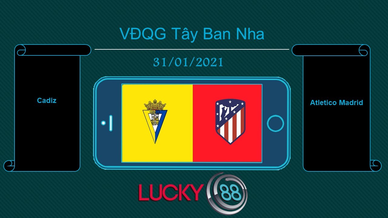LUCKY88 Cadiz vs Atletico Madrid , Tip bóng đá miễn phí ngày 31/01/2021