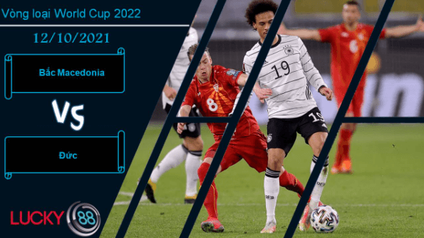 LUCKY88 Bắc Macedonia vs Đức, Nhận định bóng đá 12/10/2021, Chủ nhà khó chịu